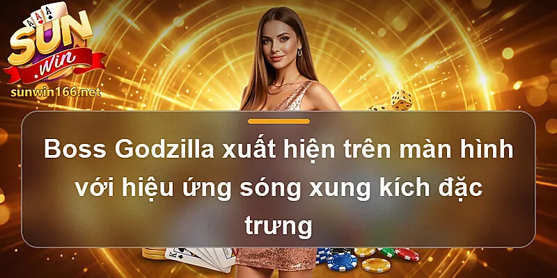 Boss Godzilla xuất hiện trên màn hình với hiệu ứng sóng xung kích đặc trưng