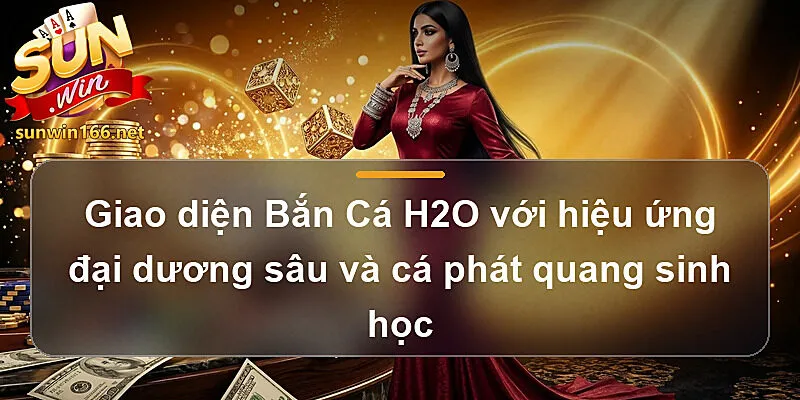 Giao diện Bắn Cá H2O với hiệu ứng đại dương sâu và cá phát quang sinh học