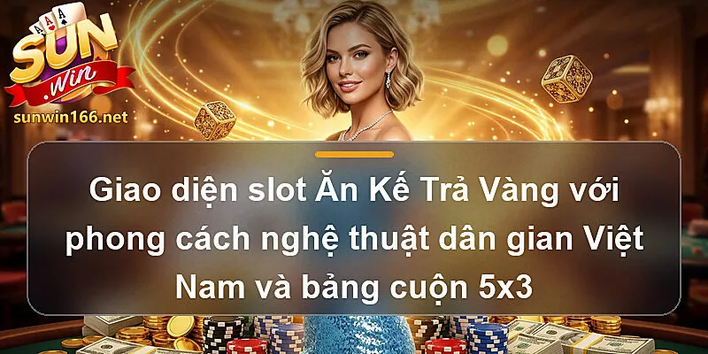 Giao diện slot Ăn Kế Trả Vàng với phong cách nghệ thuật dân gian Việt Nam và bảng cuộn 5x3