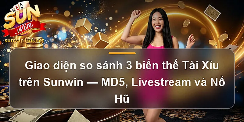 Giao diện so sánh 3 biến thể Tài Xỉu trên Sunwin — MD5, Livestream và Nổ Hũ