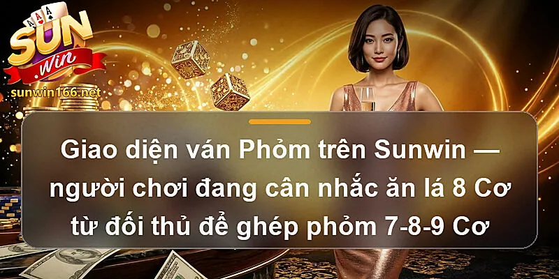 Giao diện ván Phỏm trên Sunwin — người chơi đang cân nhắc ăn lá 8 Cơ từ đối thủ để ghép phỏm 7-8-9 Cơ