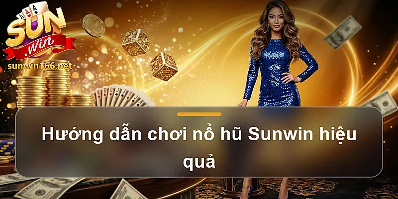 Hướng dẫn chơi nổ hũ Sunwin hiệu quả