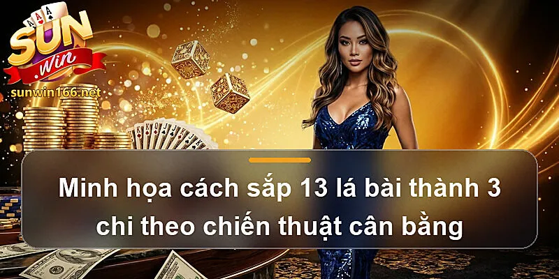 Minh họa cách sắp 13 lá bài thành 3 chi theo chiến thuật cân bằng