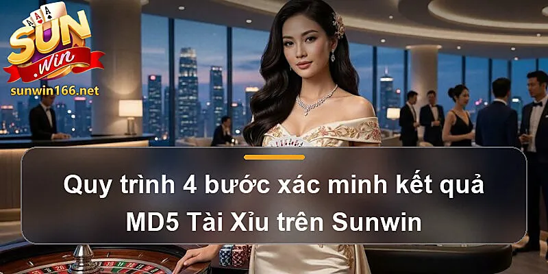 Quy trình 4 bước xác minh kết quả MD5 trong Cách soi cầu Tài Xỉu MD5 Sunwin