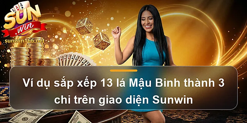 Ví dụ sắp xếp 13 lá Mậu Binh thành 3 chi trên giao diện Sunwin