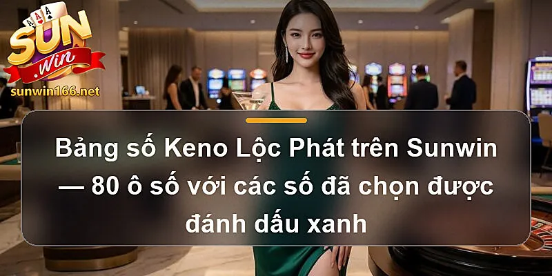 Bảng số Keno Lộc Phát trên Sunwin — 80 ô số với các số đã chọn được đánh dấu xanh