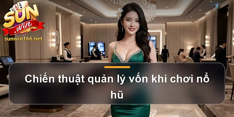 Chiến thuật quản lý vốn khi chơi nổ hũ