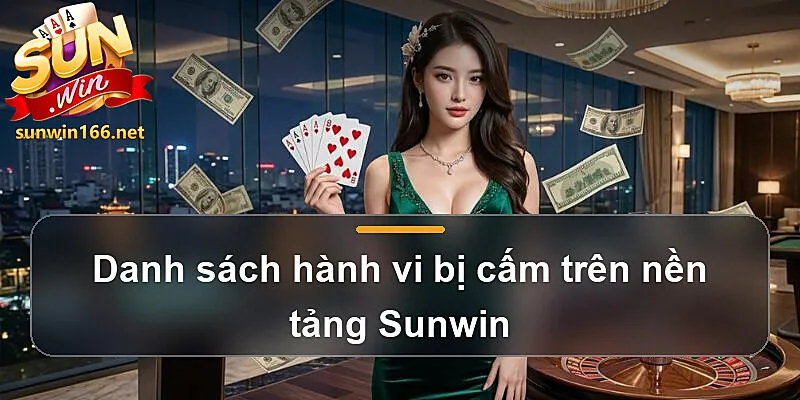 Danh sách hành vi bị cấm trên nền tảng Sunwin