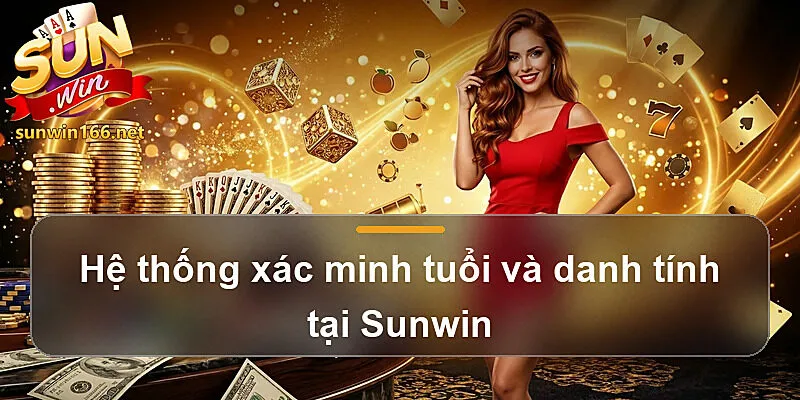 Hệ thống xác minh tuổi và danh tính tại Sunwin