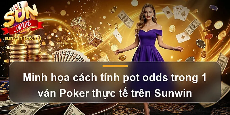Minh họa cách tính pot odds trong 1 ván Poker Sunwin