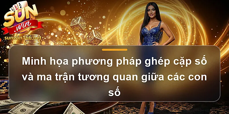 Minh họa phương pháp ghép cặp số và ma trận tương quan giữa các con số trong Mẹo bắt lô xiên Sunwin tỷ lệ ăn cao