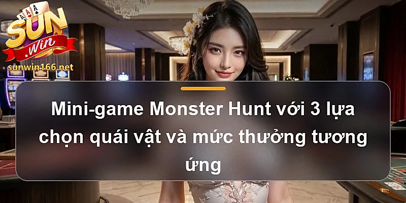 Mini-game Monster Hunt với 3 lựa chọn quái vật và mức thưởng tương ứng