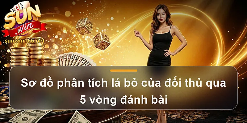Sơ đồ phân tích lá bỏ của đối thủ qua 5 vòng đánh bài