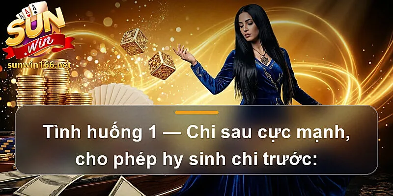 Tình huống 1 — Chi sau cực mạnh, cho phép hy sinh chi trước: