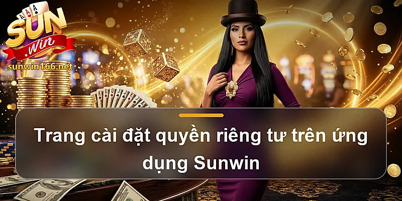 Trang cài đặt quyền riêng tư trên ứng dụng Sunwin