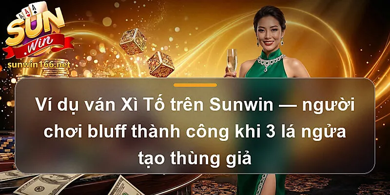 Ví dụ ván Xì Tố trên Sunwin — người chơi bluff thành công khi 3 lá ngửa tạo thùng giả