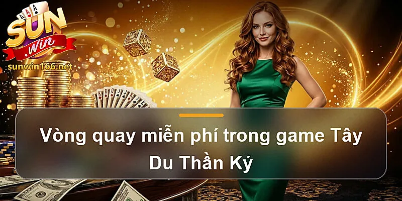 Vòng quay miễn phí trong game Tây Du Thần Ký