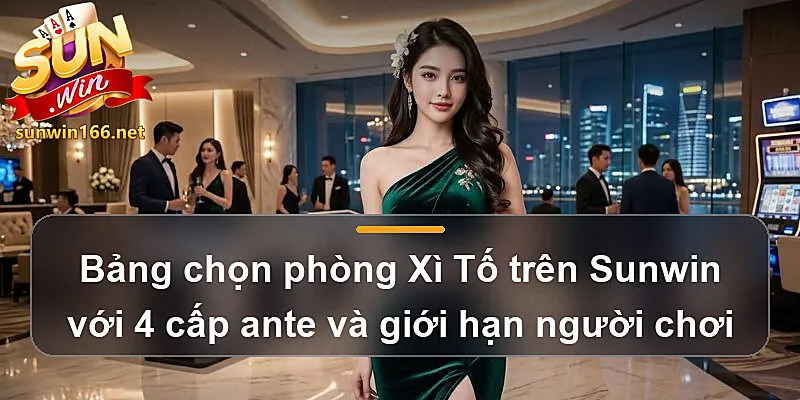 Bảng chọn phòng Xì Tố Sunwin với 4 cấp ante và giới hạn người chơi