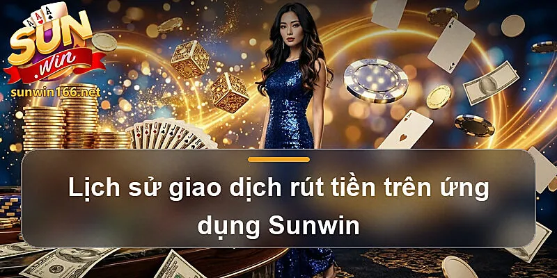 Lịch sử giao dịch rút tiền trên ứng dụng Sunwin