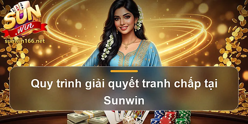 Quy trình giải quyết tranh chấp tại Sunwin