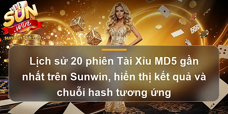 Lịch sử 20 phiên Tài Xỉu MD5 Sunwin, hiển thị kết quả và chuỗi hash tương ứng