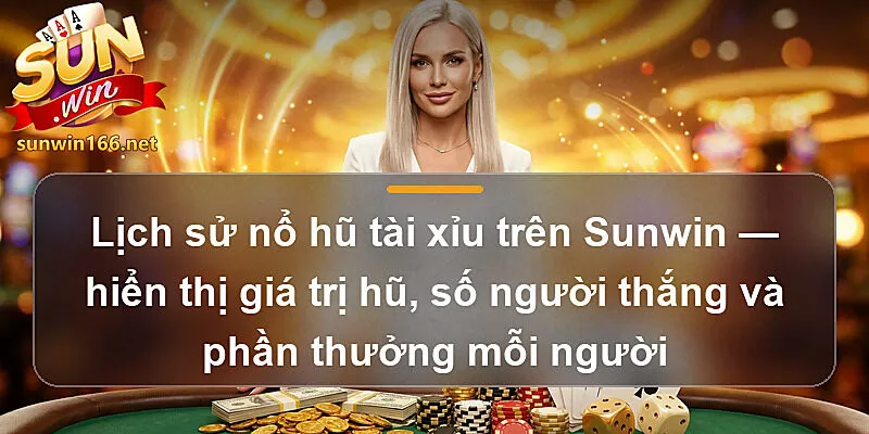 Lịch sử nổ hũ tài xỉu trên Sunwin — hiển thị giá trị hũ, số người thắng và phần thưởng mỗi người