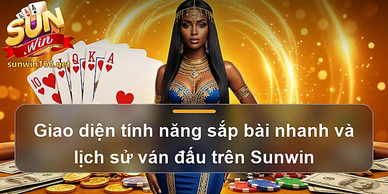 Giao diện tính năng sắp bài nhanh và lịch sử ván đấu trên Sunwin