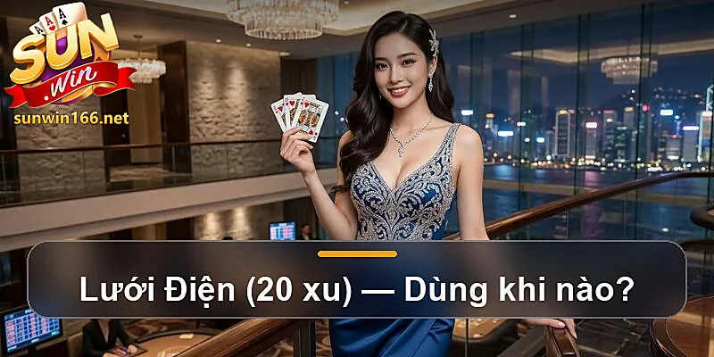 Lưới Điện (20 xu) — Dùng khi nào?