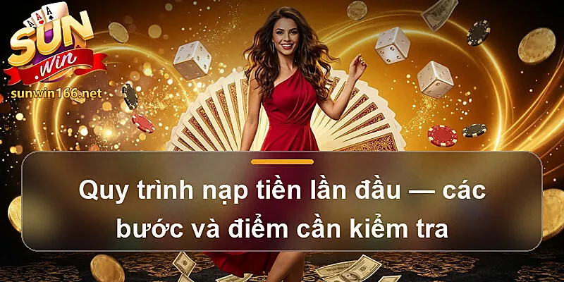 Quy trình nạp tiền lần đầu — các bước và điểm cần kiểm tra