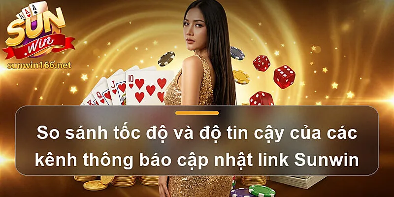 So sánh tốc độ và độ tin cậy của các kênh thông báo cập nhật link Sunwin