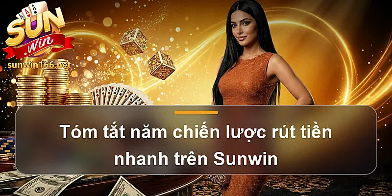 Tóm tắt năm chiến lược rút tiền nhanh trên Sunwin