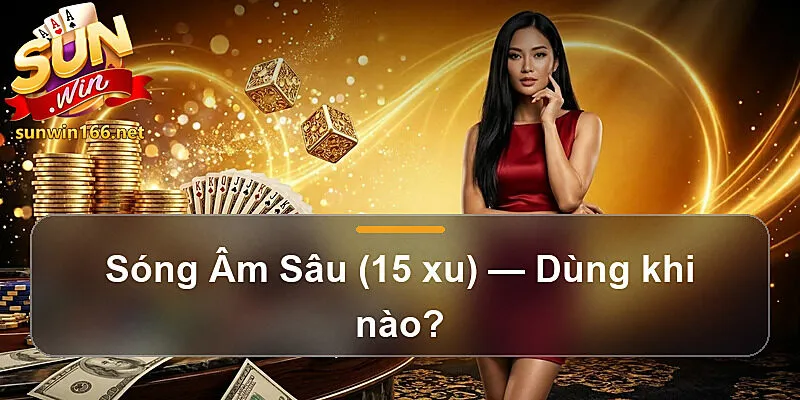 Sóng Âm Sâu (15 xu) — Dùng khi nào?