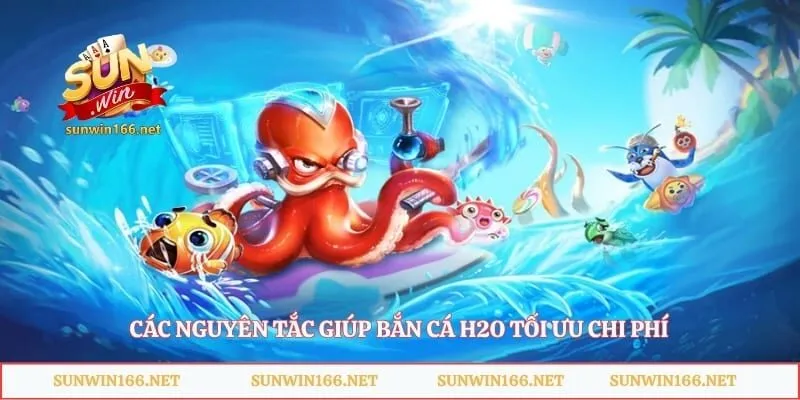 Các nguyên tắc giúp bắn cá H2O tối ưu chi phí