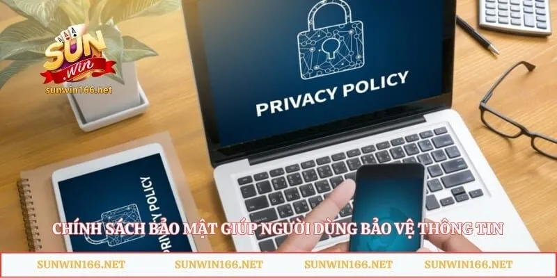 Chính Sách Bảo Mật - Bảo Vệ Tài Khoản Bạn An Toàn Tuyệt Đối 1 Chính sách bảo mật giúp người dùng bảo vệ thông tin