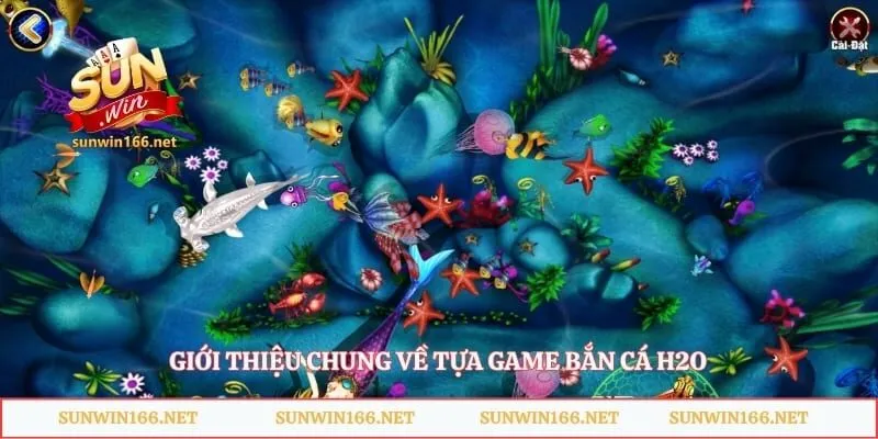 Giới thiệu chung về tựa game bắn cá H2O