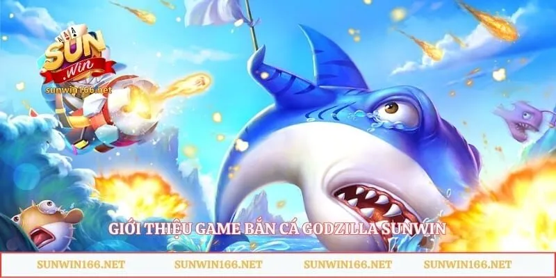 Bắn Cá Godzilla Sunwin – Săn Quái Vật Biển Cực Cuốn 1 Giới thiệu game bắn cá Godzilla Sunwin