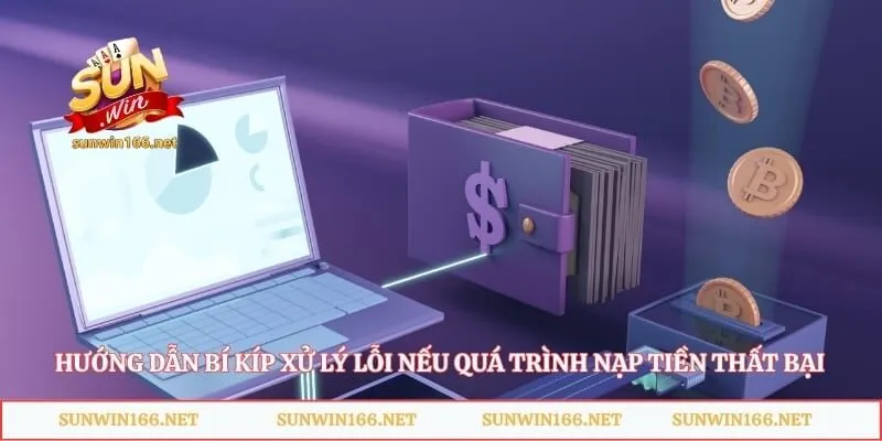 Hướng dẫn bí kíp xử lý lỗi nếu quá trình nạp tiền thất bại