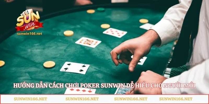 Poker Sunwin - Bí Kíp Đấu Trí Rinh Tiền Thưởng Khủng 4 Hướng dẫn cách chơi poker Sunwin dễ hiểu cho người mới