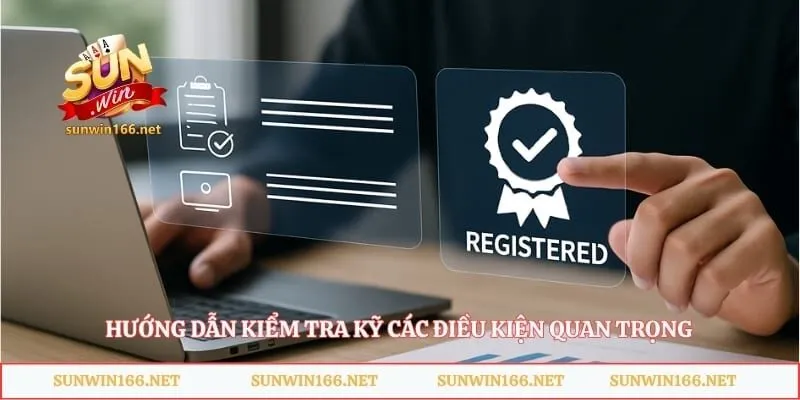 Hướng dẫn kiểm tra kỹ các điều kiện quan trọng 