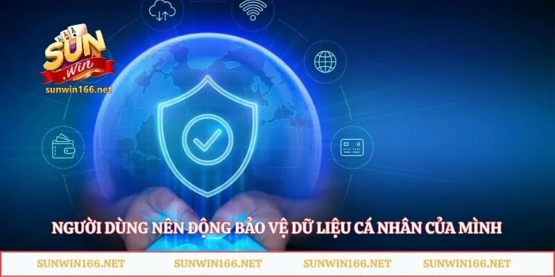 Chính Sách Bảo Mật - Bảo Vệ Tài Khoản Bạn An Toàn Tuyệt Đối 5 Người dùng nên động bảo vệ dữ liệu cá nhân của mình