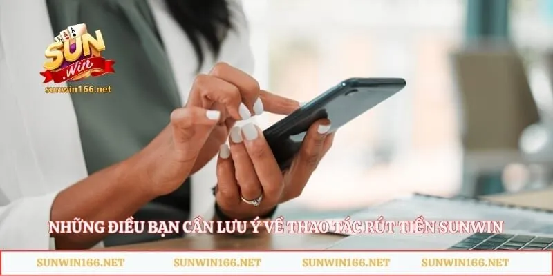 Những điều bạn cần lưu ý về thao tác rút tiền Sunwin