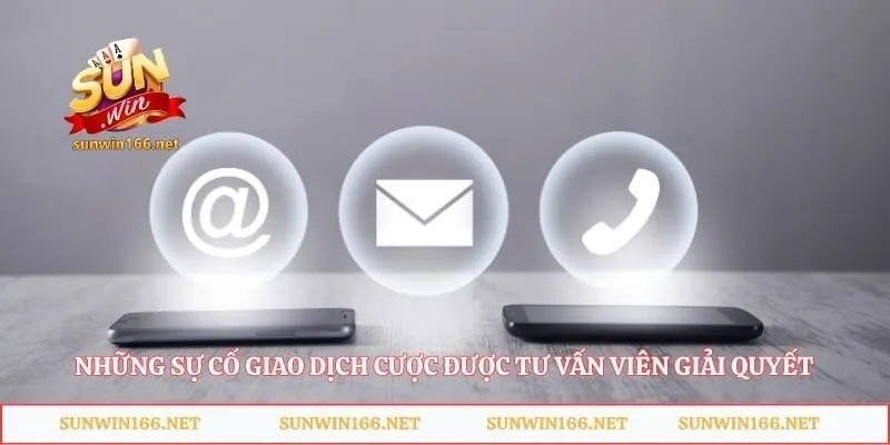 Những sự cố giao dịch cược được tư vấn viên giải quyết 