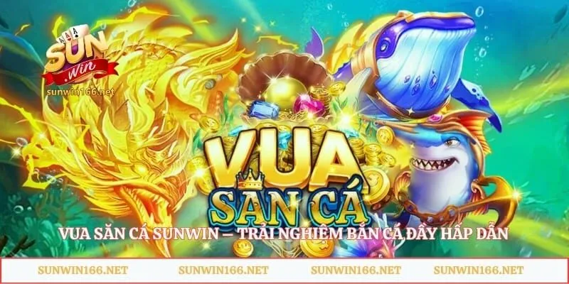 Vua Săn Cá Sunwin – Trải Nghiệm Bắn Cá Đầy Hấp Dẫn